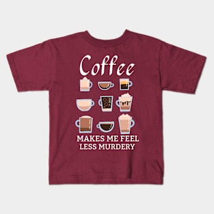 Coffee Makes Me Feel Less Murdery Kids T-Shirt